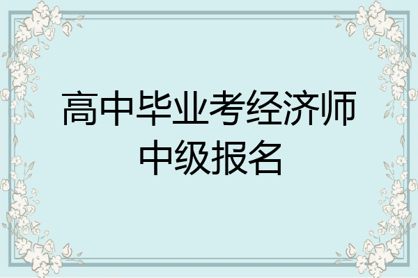 高中毕业考经济师中级报名