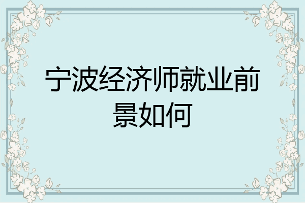 宁波经济师就业前景如何