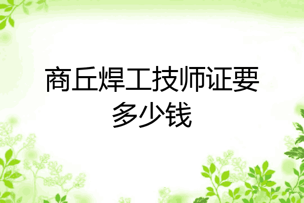商丘焊工技师证要多少钱