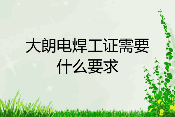 大朗电焊工证需要什么要求