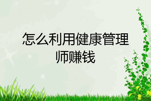 怎么利用健康管理师赚钱
