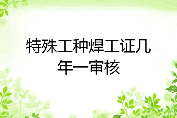 特殊工种焊工证几年一审核