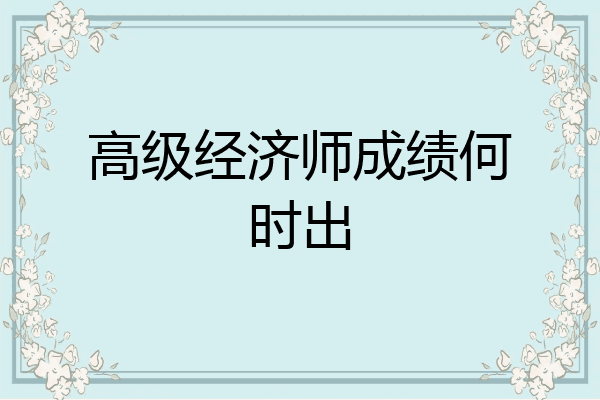 高级经济师成绩何时出