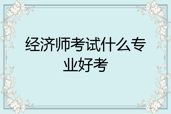 经济师考试什么专业好考