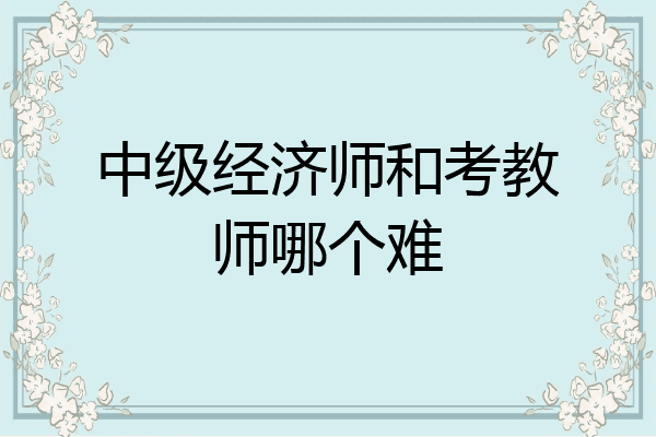 中级经济师和考教师哪个难