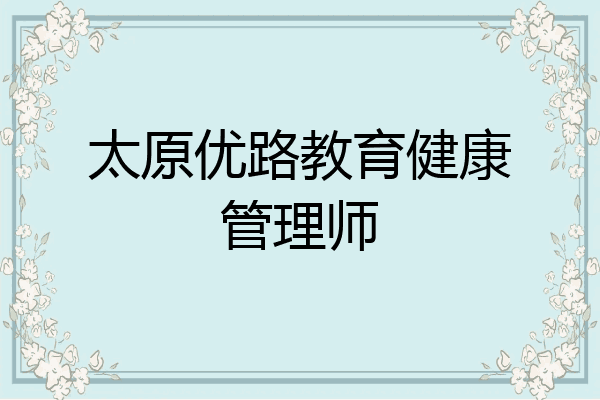 太原优路教育健康管理师