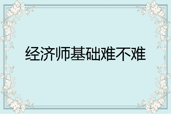 经济师基础难不难