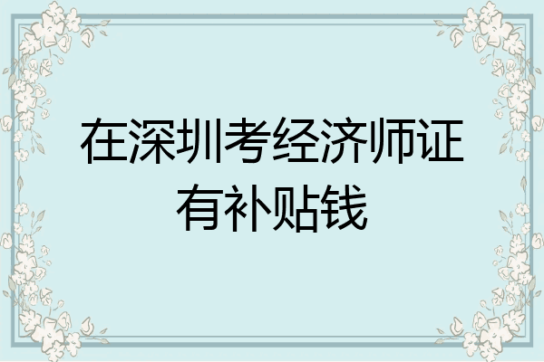 在深圳考经济师证有补贴钱