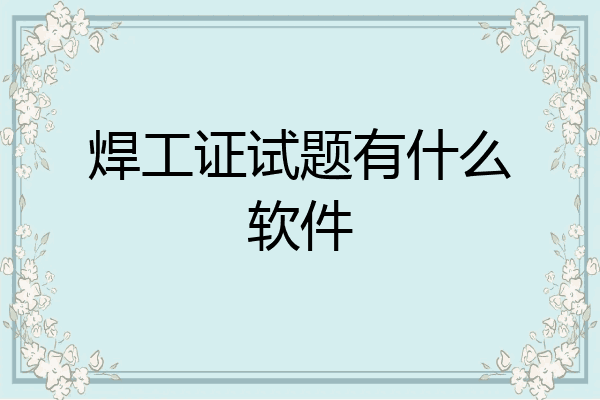 焊工证试题有什么软件
