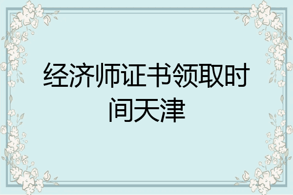 经济师证书领取时间天津