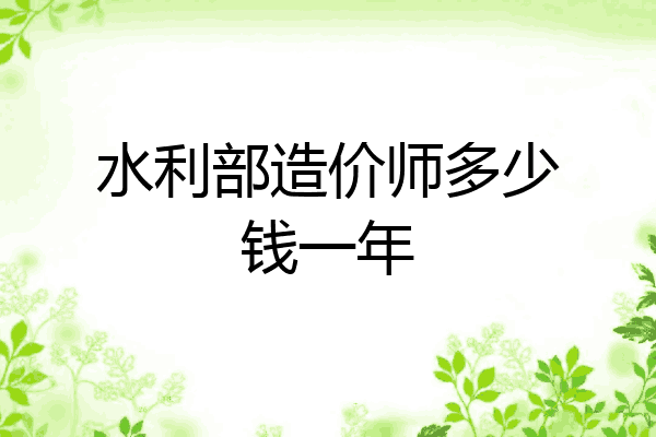 水利部造价师多少钱一年