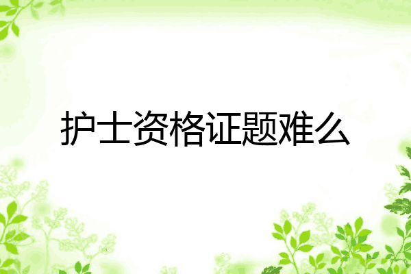 护士资格证题难么