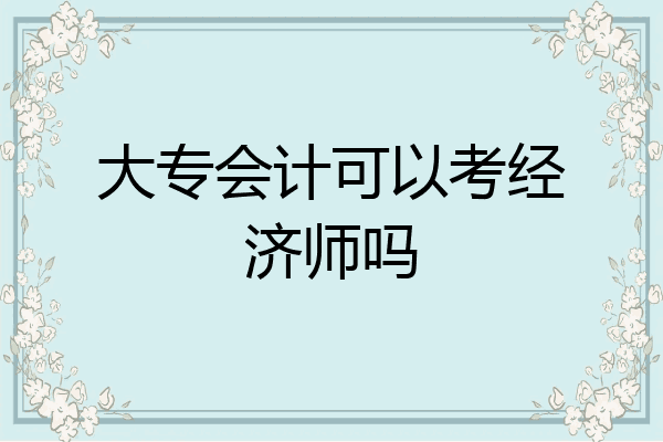 大专会计可以考经济师吗