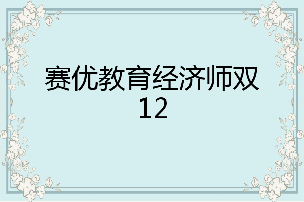 赛优教育经济师双12