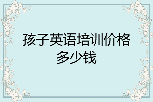 孩子英语培训价格多少钱