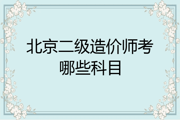 北京二级造价师考哪些科目