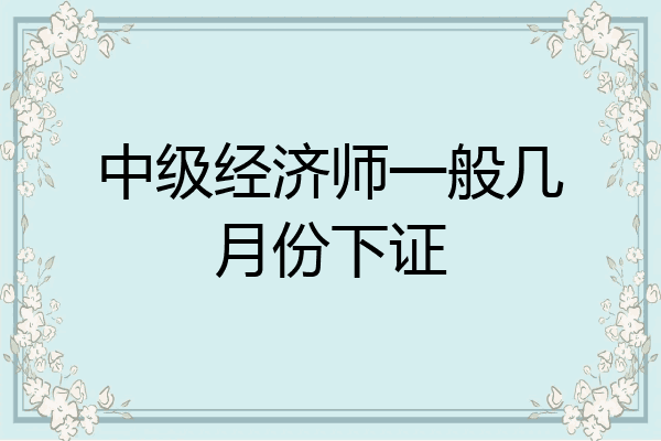 中级经济师一般几月份下证