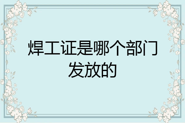焊工证是哪个部门发放的