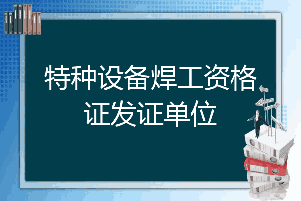 特种设备焊工资格证发证单位