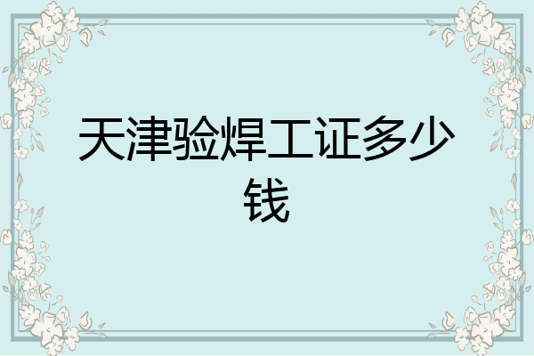 天津验焊工证多少钱
