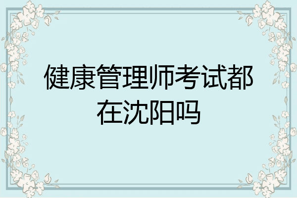 健康管理师考试都在沈阳吗