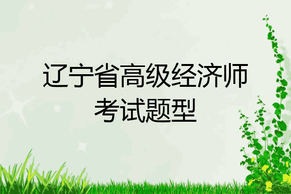 辽宁省高级经济师考试题型