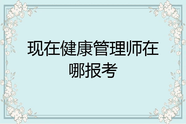 现在健康管理师在哪报考