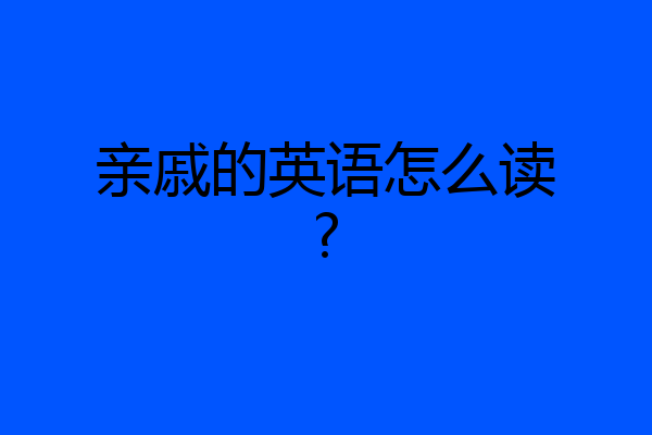 亲戚的英语怎么读?