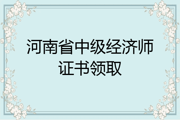 河南省中级经济师证书领取