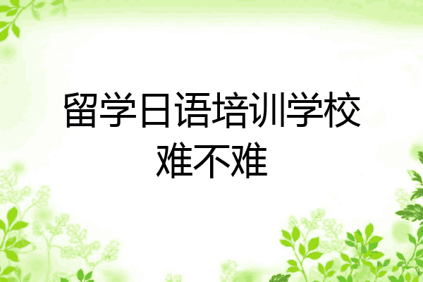 留学日语培训学校难不难