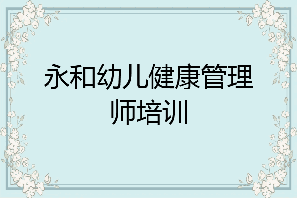 永和幼儿健康管理师培训