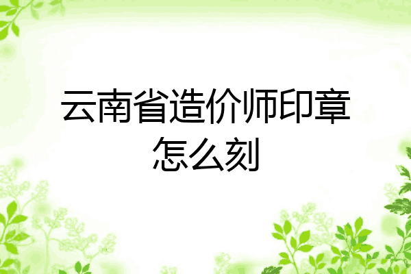 云南省造价师印章怎么刻