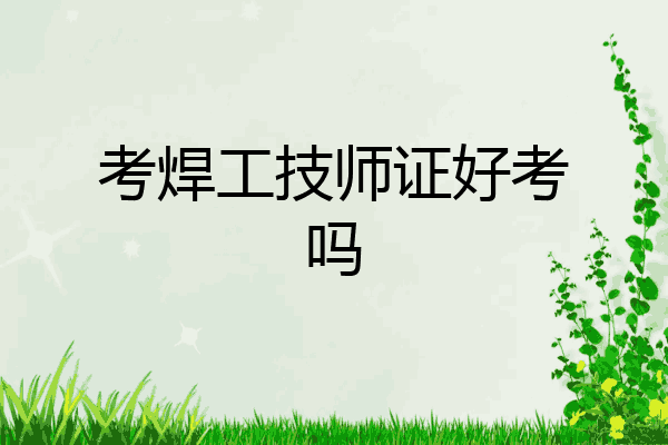 考焊工技师证好考吗