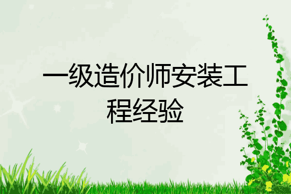 一级造价师安装工程经验