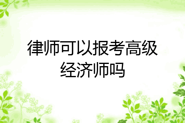律师可以报考高级经济师吗