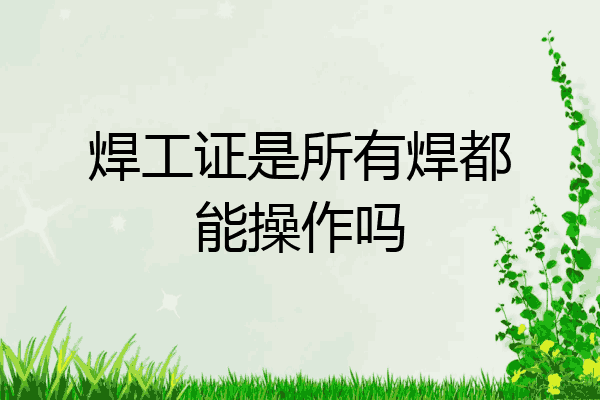焊工证是所有焊都能操作吗