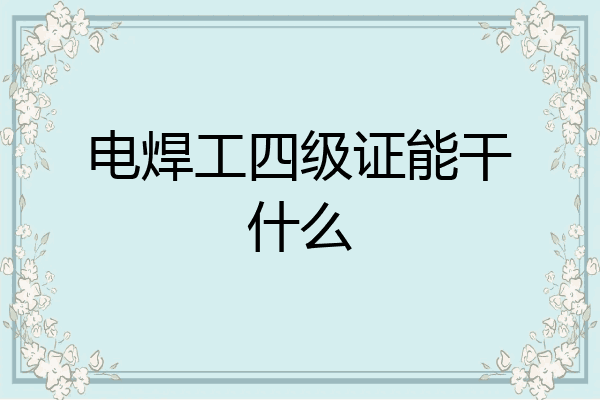 电焊工四级证能干什么