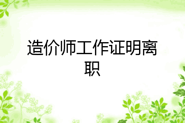 造价师工作证明离职