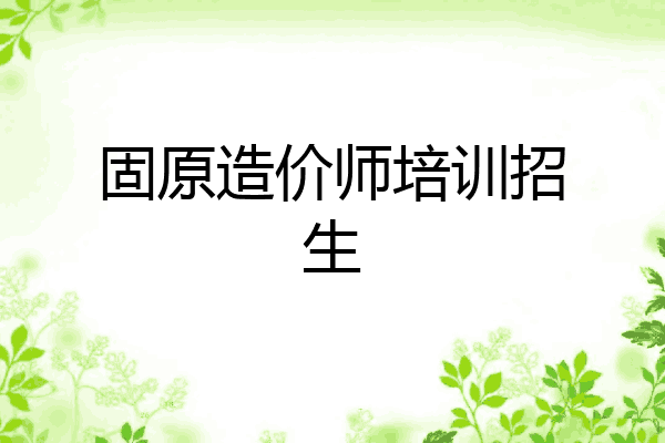 固原造价师培训招生