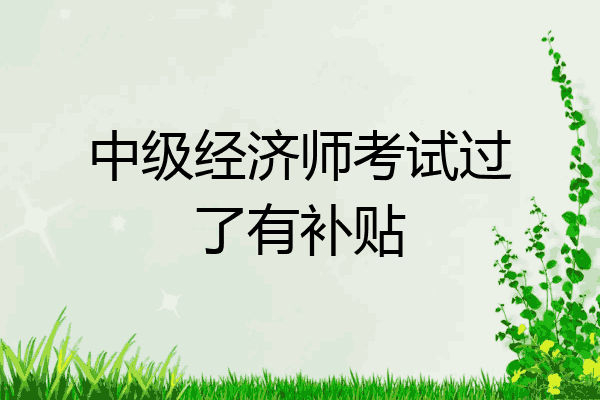 中级经济师考试过了有补贴
