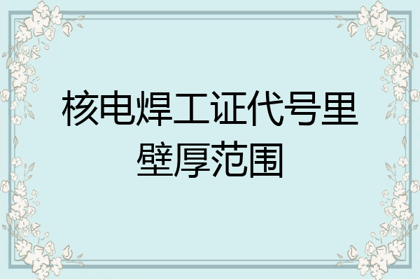 核电焊工证代号里壁厚范围