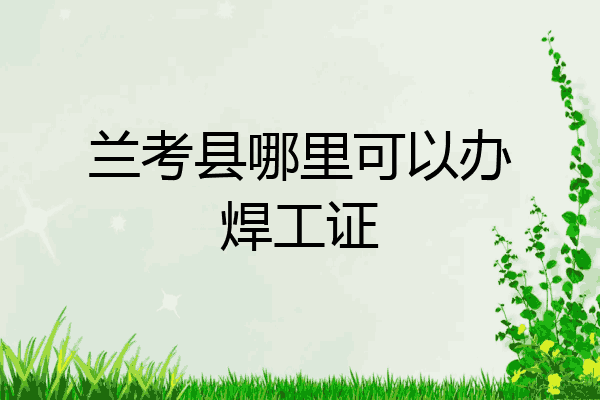 兰考县哪里可以办焊工证