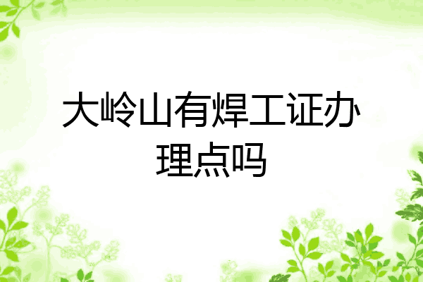 大岭山有焊工证办理点吗