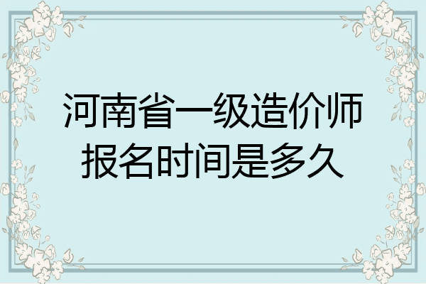 河南省一级造价师报名时间是多久