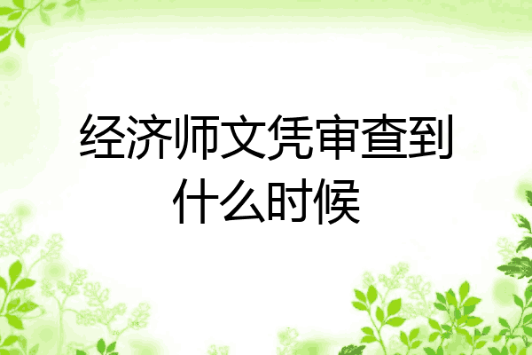 经济师文凭审查到什么时候