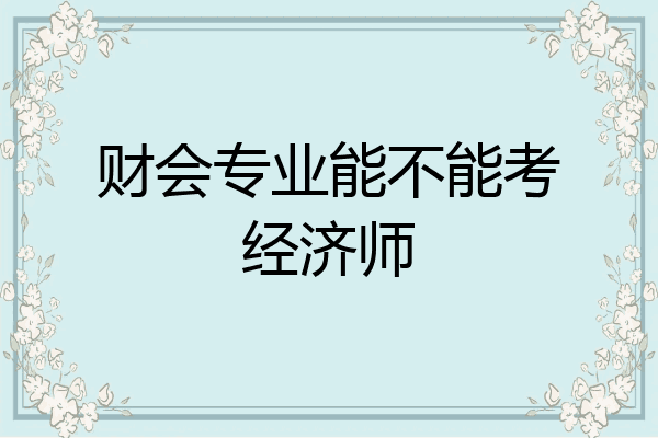财会专业能不能考经济师