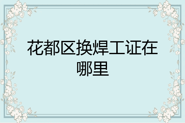 花都区换焊工证在哪里