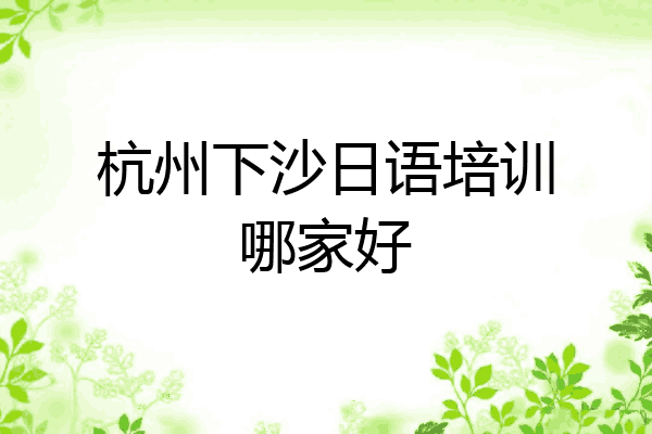 杭州下沙日语培训哪家好
