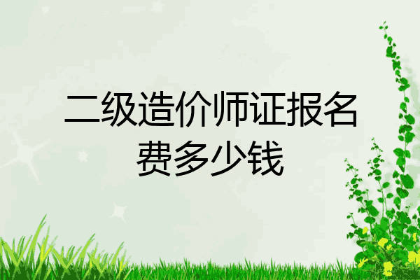 二级造价师证报名费多少钱