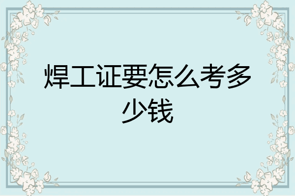 焊工证要怎么考多少钱